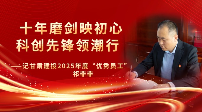 【榜樣力量】十年磨劍映初心 科創(chuàng)先鋒領(lǐng)潮行——記甘肅建投2025年度“優(yōu)秀員工” 祁非非